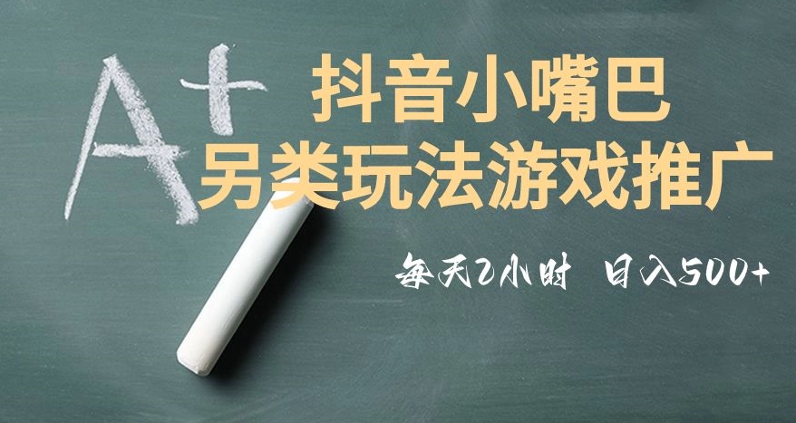 市面收费2980元抖音小嘴巴游戏推广的另类玩法，低投入，收益高，操作简单，人人可做【揭秘】-52资源库