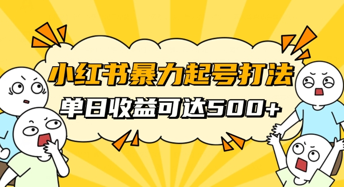 小红书暴力起号秘籍，11月最新玩法，单天变现500+，素人冷启动自媒体创业【揭秘】-52资源库