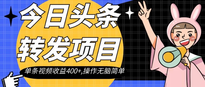 今日头条转发项目，单条视频收益400+,操作无脑简单【揭秘】-52资源库