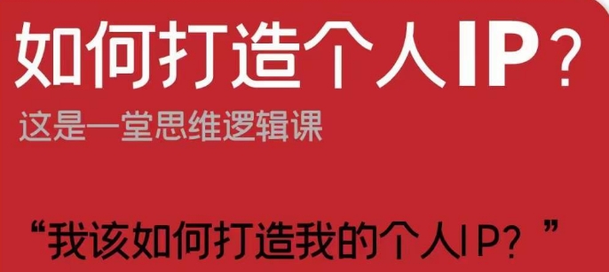 如何打造个人IP？这是一堂思维逻辑课“我该如何打造我的个人IP？-52资源库