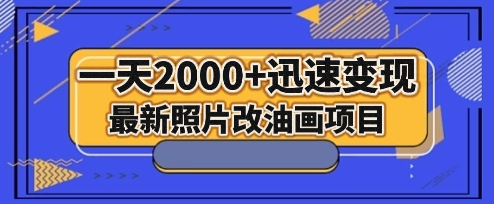 最新照片改油画项目，流量爆到爽，一天2000+迅速变现【揭秘】-52资源库