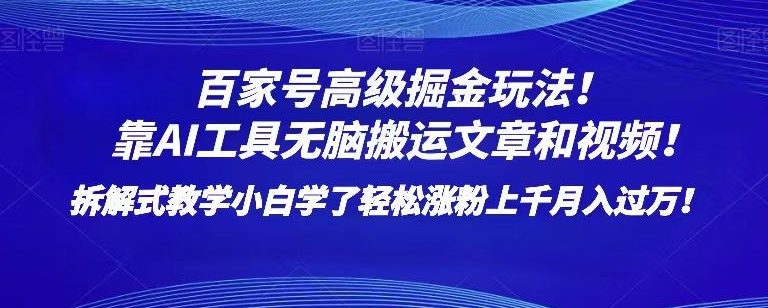 百家号高级掘金玩法！靠AI无脑搬运文章和视频！小白学了轻松涨粉上千月入过万！【揭秘】-52资源库