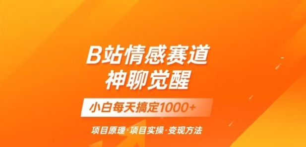 B站情感冷门蓝海赛道秒变现《神聊觉醒》一天轻松变现500+【揭秘】-52资源库