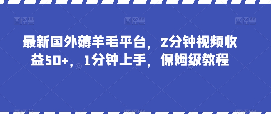 最新国外薅羊毛平台，2分钟视频收益50+，1分钟上手，保姆级教程【揭秘】-52资源库