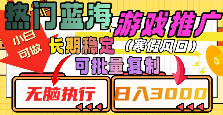 热门蓝海游戏推广任务，长期稳定，无脑执行，单日收益3000+，可矩阵化操作【揭秘】-52资源库