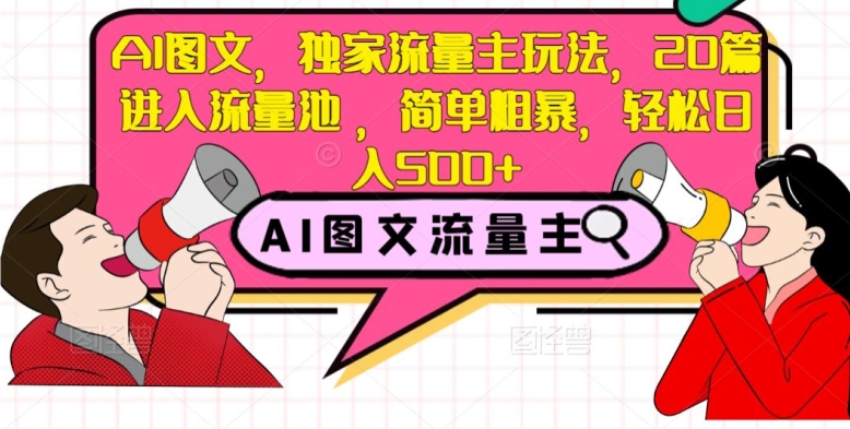 AI图文，独家流量主玩法，20篇进入流量池，简单粗暴，轻松日入500+【揭秘】-52资源库