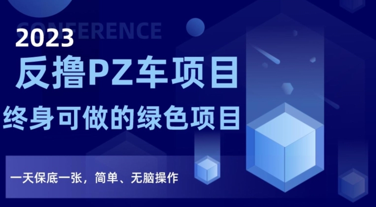 2023反撸PZ车项目，终身可做的绿色项目，一天保底一张，简单、无脑操作【仅揭秘】-52资源库