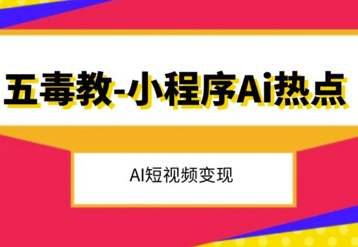 五毒教抖音小程序Ai热点，Al短视频变现-52资源库