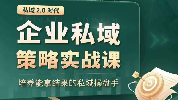 私域2.0时代：企业私域策略实战课，培养能拿结果的私域操盘手-52资源库