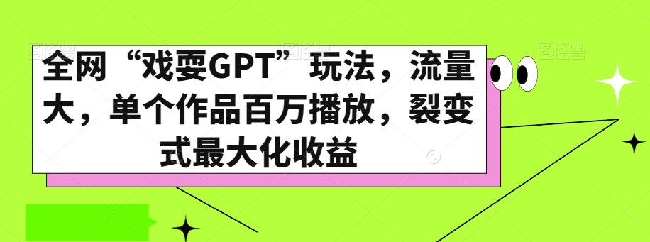 全网“戏耍GPT”玩法，流量大，单个作品百万播放，裂变式最大化收益【揭秘】-52资源库