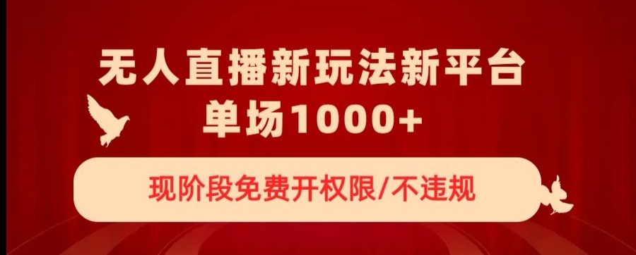 无人直播新平台新玩法，现阶段免费开授权，不违规，单场收入1000+【揭秘】-52资源库