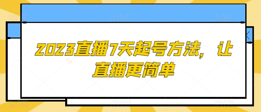 2023直播7天起号方法，让直播更简单-52资源库