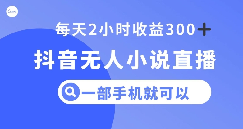 抖音无人小说直播，一部手机操作，日入300+【揭秘】-52资源库