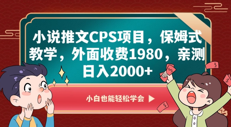 小说推文CPS项目，保姆式教学，外面收费1980，亲测日入2000+【揭秘】-52资源库