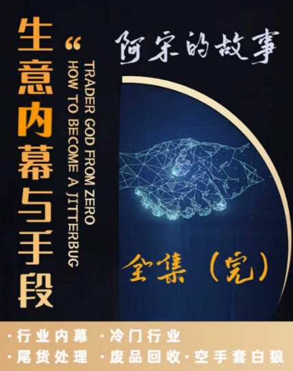 阿宋的故事·生意内幕与手段，行业内幕 冷门行业 尾货处理 废品回收 空手套白狼-52资源库