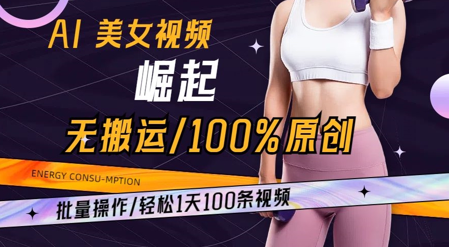 AI美女视频崛起玩法无搬运100%原创，批量操作，轻松1天100条【揭秘】-52资源库