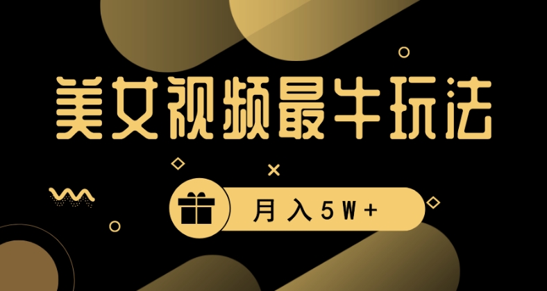 美女短视频最牛玩法，流量高，变现快，轻松月入5W+【揭秘】-52资源库