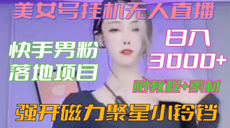 快手男粉落地项目，美女号挂机无人直播，强开磁力聚星小铃铛，日入3000+【附教程和美女素材】【揭秘】-52资源库