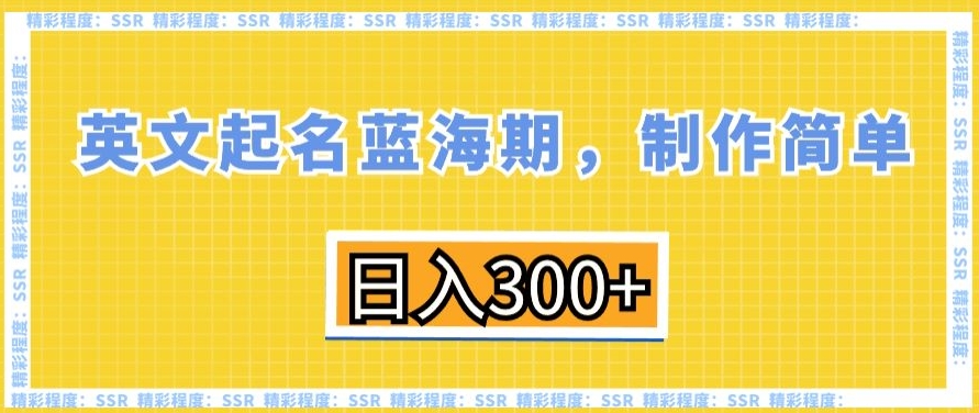 英文起名蓝海期，制作简单，日入300+【揭秘】-52资源库