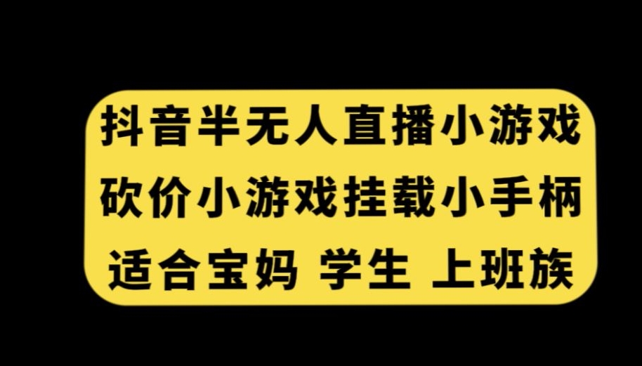 抖音半无人直播砍价小游戏，挂载游戏小手柄，适合宝妈学生上班族【揭秘】-52资源库