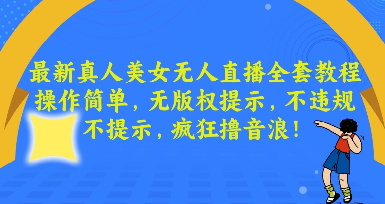 最新真人美女无人直播全套教程，操作简单，无版权提示，不违规，不提示，疯狂撸音浪【揭秘】-52资源库