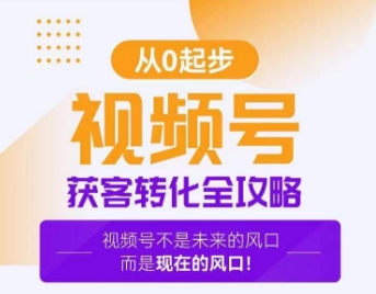 视频号获客转化全攻略，手把手教你打造爆款视频号！-52资源库