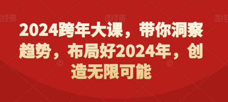 2024跨年大课，​带你洞察趋势，布局好2024年，创造无限可能-52资源库