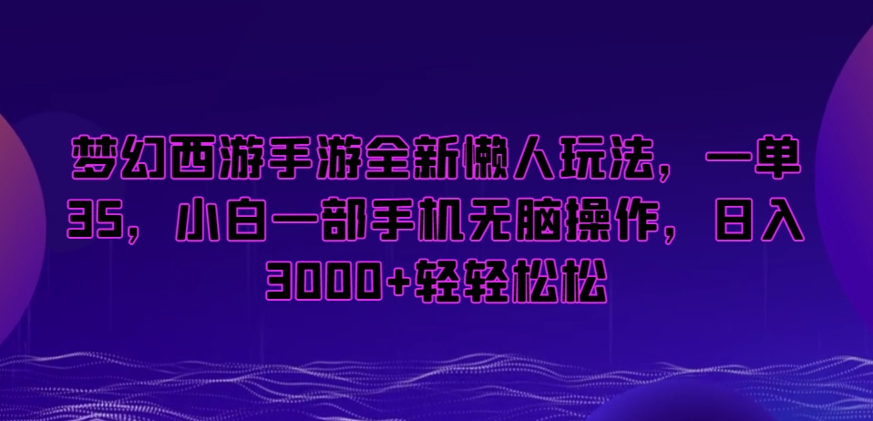 梦幻西游手游全新懒人玩法，一单35，小白一部手机无脑操作，日入3000+轻轻松松【揭秘】-52资源库