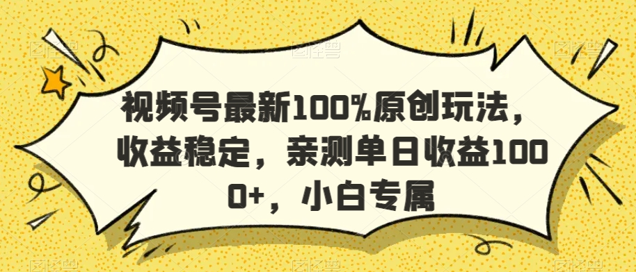 视频号最新100%原创玩法，收益稳定，亲测单日收益1000+，小白专属【揭秘】-52资源库