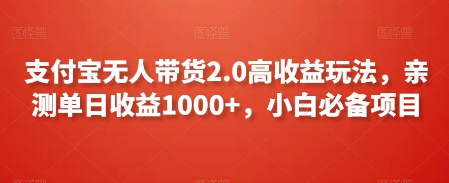 支付宝无人带货2.0高收益玩法，亲测单日收益1000+，小白必备项目【揭秘】-52资源库