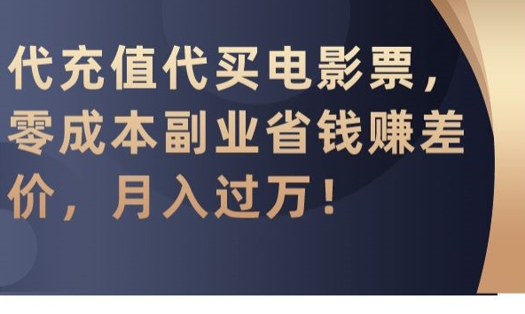 代充值代买电影票，零成本副业省钱赚差价，月入过万【揭秘】-52资源库