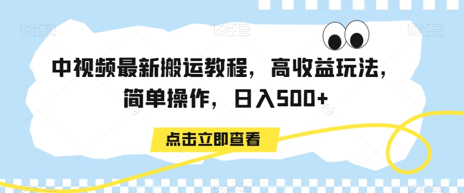 中视频最新搬运教程，高收益玩法，简单操作，日入500+【揭秘】-52资源库