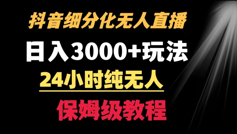 靠抖音细分化赛道无人直播，针对宝妈，24小时纯无人，日入3000+的玩法【揭秘】-52资源库