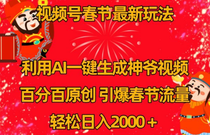 视频号春节最新玩法，利用AI一键生成财神爷视频，百分百原创，引爆春节流量，轻松日入2000＋【揭秘】-52资源库