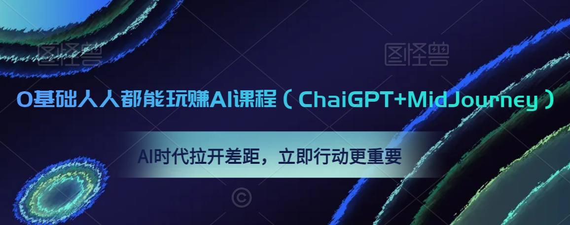 0基础人人都能玩赚AI课程（ChaiGPT+MidJourney），AI时代拉开差距，立即行动更重要-52资源库