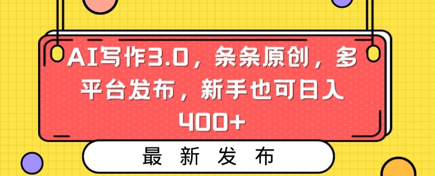 AI写作3.0，条条原创，多平台发布，新手也可日入400+【揭秘】-52资源库