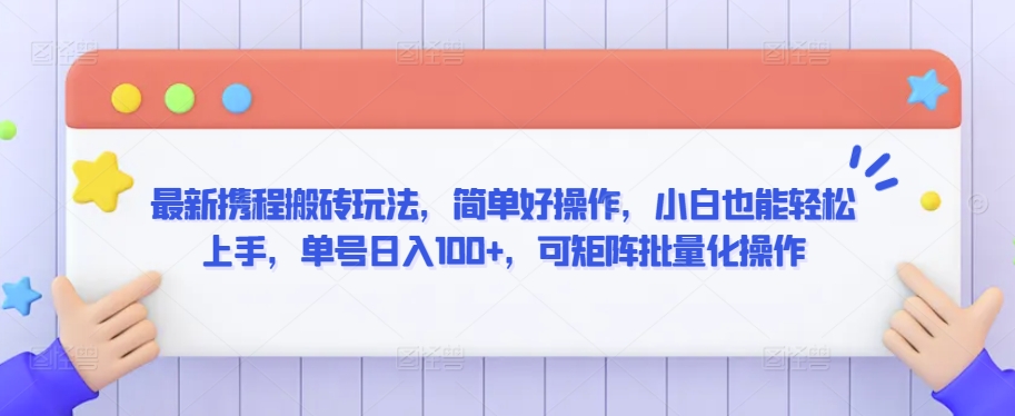 最新携程搬砖玩法，简单好操作，小白也能轻松上手，单号日入100+，可矩阵批量化操作【揭秘】-52资源库