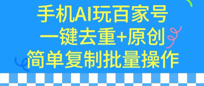 用手机AI玩百家号，一键去重+原创，简单复制批量操作【揭秘】-52资源库