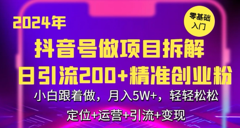 2024年抖音做项目拆解日引流300+创业粉，小白跟着做，月入5万，轻轻松松【揭秘】-52资源库