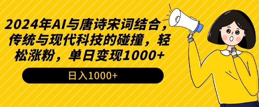 2024年AI与唐诗宋词结合，传统与现代科技的碰撞，轻松涨粉，单日变现1000+【揭秘】-52资源库