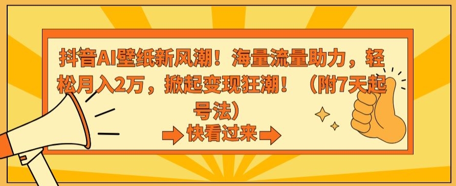 抖音AI壁纸新风潮！海量流量助力，轻松月入2万，掀起变现狂潮【揭秘】-52资源库