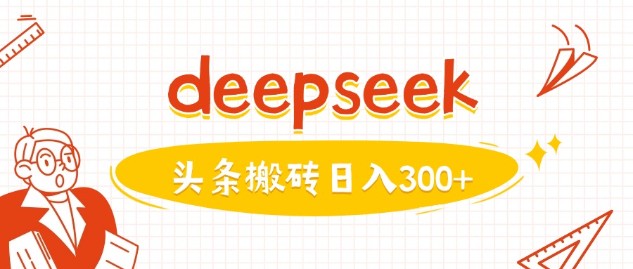 利用deepseek分钟一篇图文，做头条日入3张-52资源库