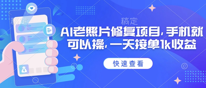 25年最新AI老照片修复项目，手机就可以操，一天接单1k收益-52资源库